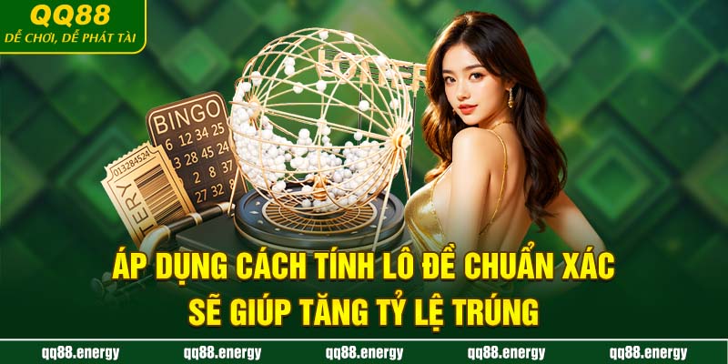 Áp dụng cách tính lô đề chuẩn xác sẽ giúp tăng tỷ lệ trúng