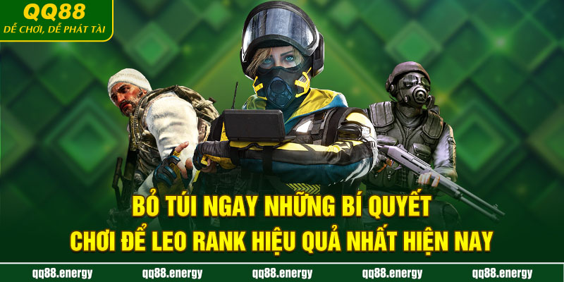 Bỏ túi ngay những bí quyết chơi để leo rank hiệu quả nhất hiện nay