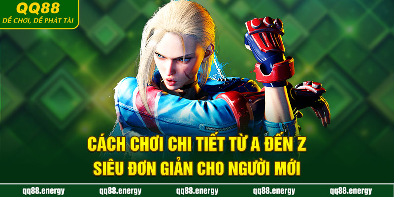 Cách chơi chi tiết từ A đến Z siêu đơn giản cho người mới