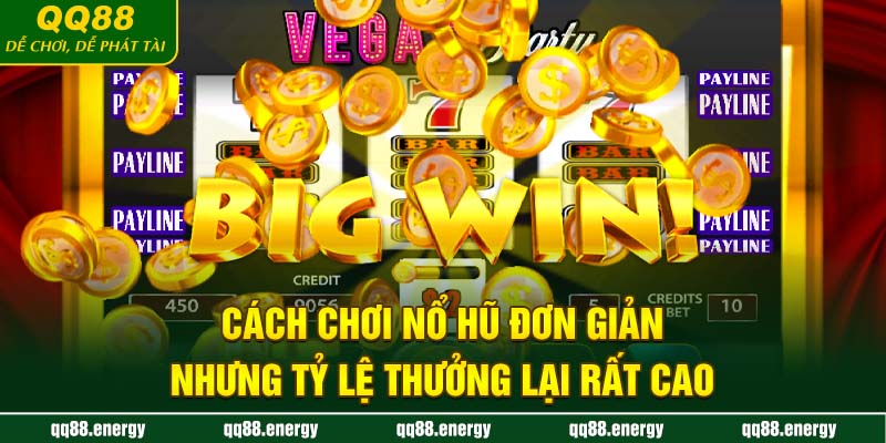 Cách chơi nổ hũ đơn giản nhưng tỷ lệ thưởng lại rất cao
