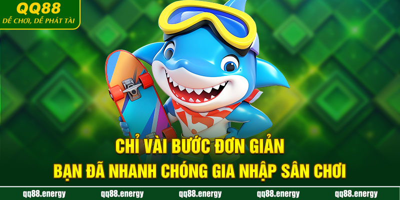 Chỉ vài bước đơn giản, bạn đã nhanh chóng gia nhập sân chơi