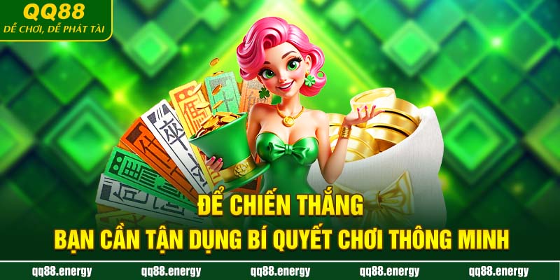 Để chiến thắng, bạn cần tận dụng bí quyết chơi thông minh