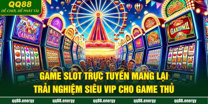 Game slot trực tuyến mang lại trải nghiệm siêu vip cho game thủ