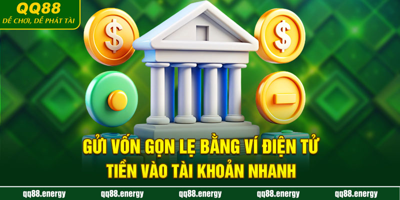 Gửi vốn gọn lẹ bằng ví điện tử, tiền vào tài khoản nhanh
