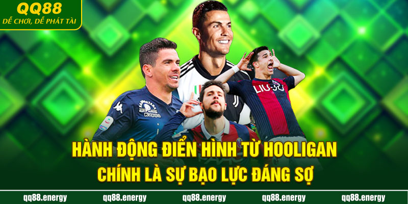 Hành động điển hình từ Hooligan chính là sự bạo lực đáng sợ