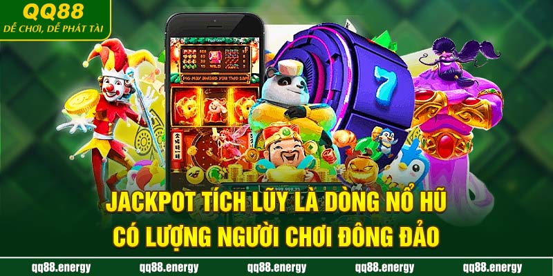 Jackpot tích lũy là dòng nổ hũ có lượng người chơi đông đảo