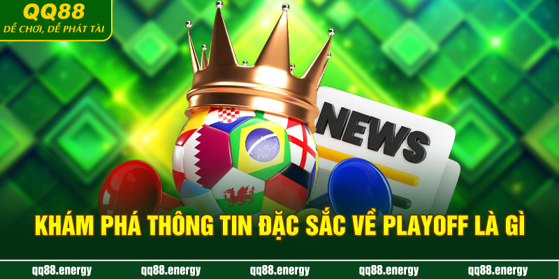 Khám phá thông tin đặc sắc về Playoff là gì