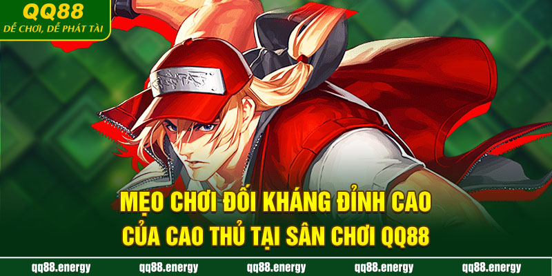 Mẹo chơi đối kháng đỉnh cao của cao thủ tại sân chơi QQ88