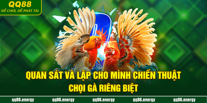 Quan sát và lập cho mình chiến thuật chọi gà riêng biệt