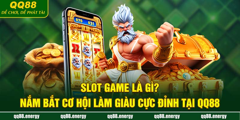 Slot game là gì? Nắm bắt cơ hội làm giàu cực đỉnh tại QQ88