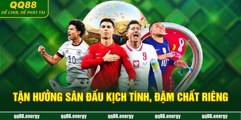 Tận hưởng sân đấu kịch tính, đậm chất riêng