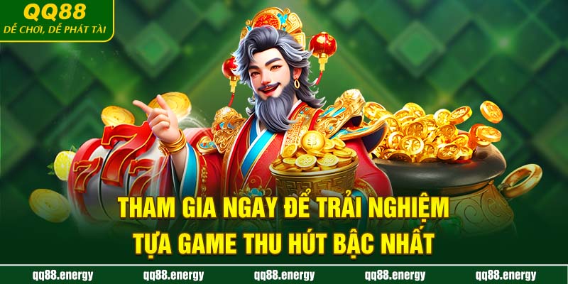 Tham gia ngay để trải nghiệm tựa game thu hút bậc nhất
