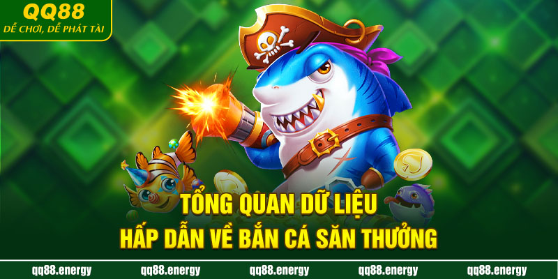 Tổng quan dữ liệu hấp dẫn về bắn cá săn thưởng