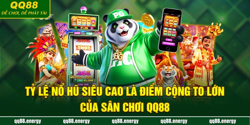 Tỷ lệ nổ hũ siêu cao là điểm cộng to lớn của sân chơi QQ88