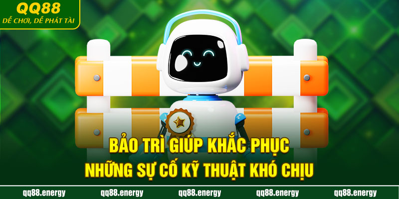 Bảo trì giúp khắc phục những sự cố kỹ thuật khó chịu
