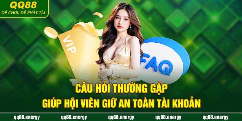 Câu hỏi thường gặp giúp hội viên giữ an toàn tài khoản