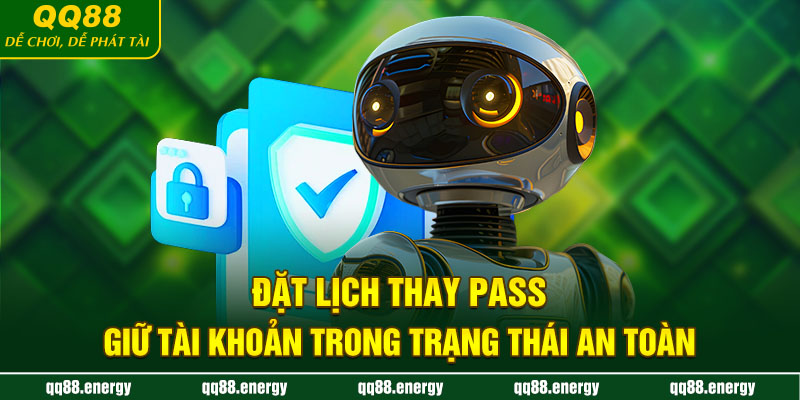 Đặt lịch thay pass, giữ tài khoản trong trạng thái an toàn