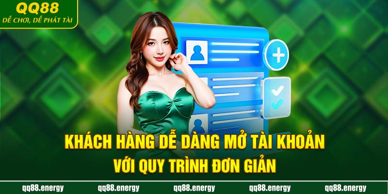 Khách hàng dễ dàng mở tài khoản với quy trình đơn giản