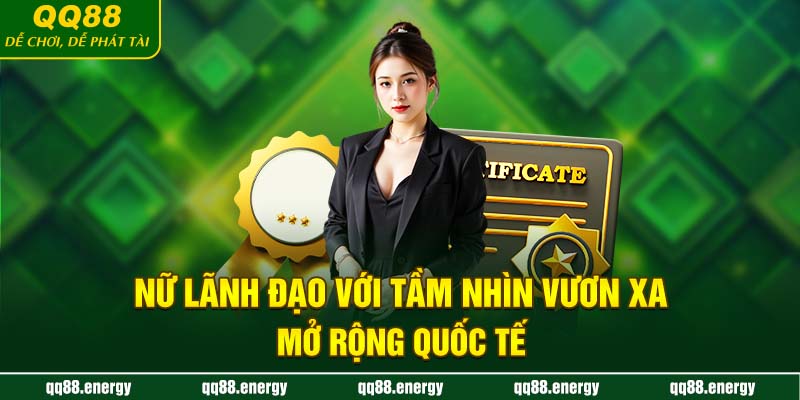 Nữ lãnh đạo với tầm nhìn vươn xa, mở rộng quốc tế